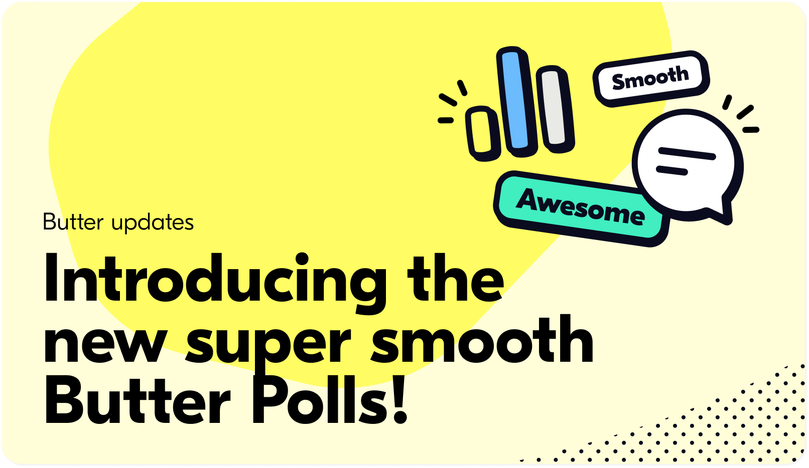 Introducing the new super smooth Butter Polls!